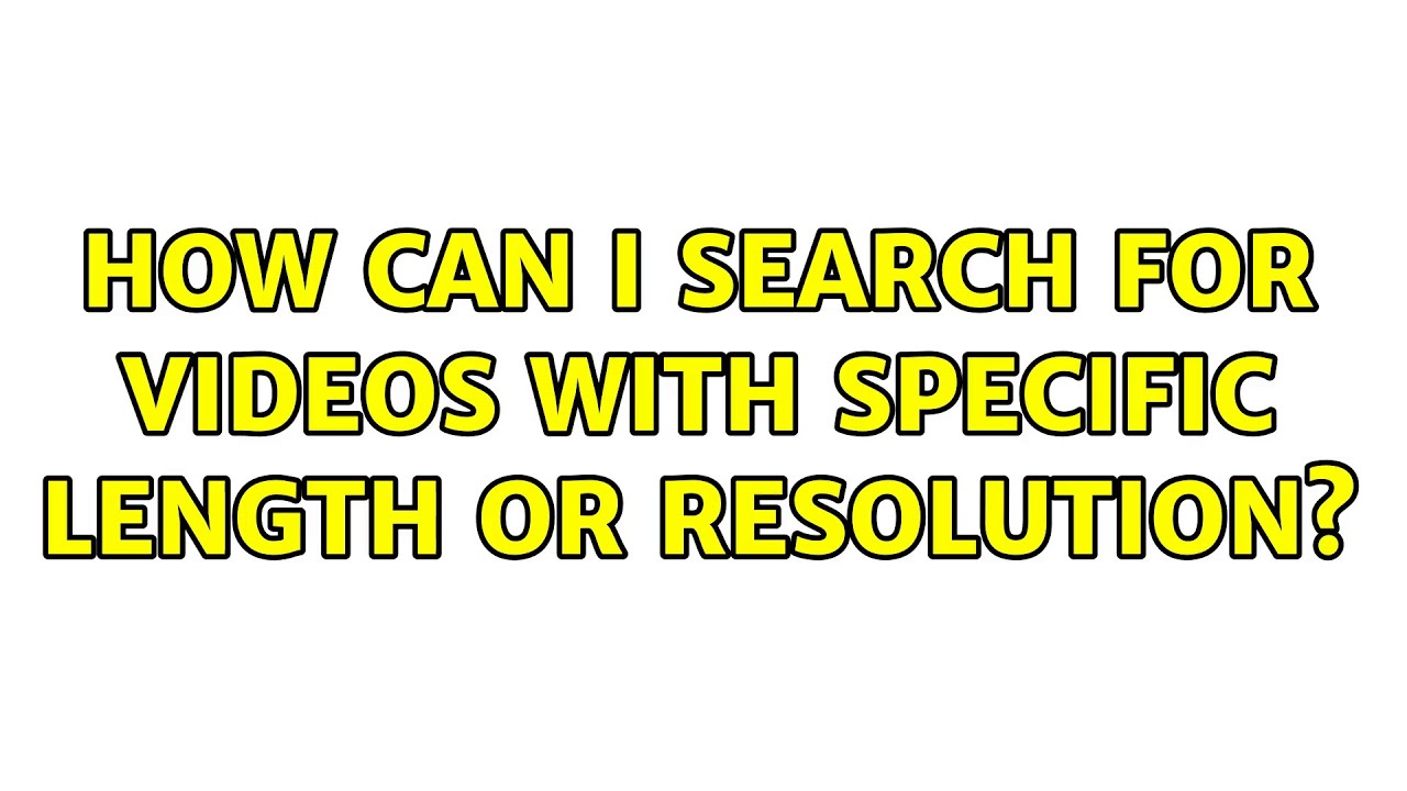 How Can I Search For Videos With Specific Length Or Resolution 2 How Can I Search For Videos With Specific Length Or Resolution 2