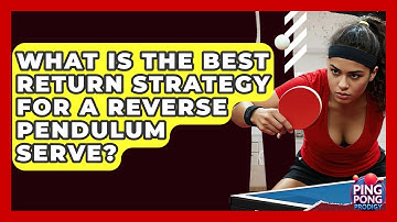 What Is The Best Return Strategy For A Reverse Pendulum Serve? - Ping Pong Prodigy