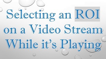 Selecting an ROI on a Video Stream While it