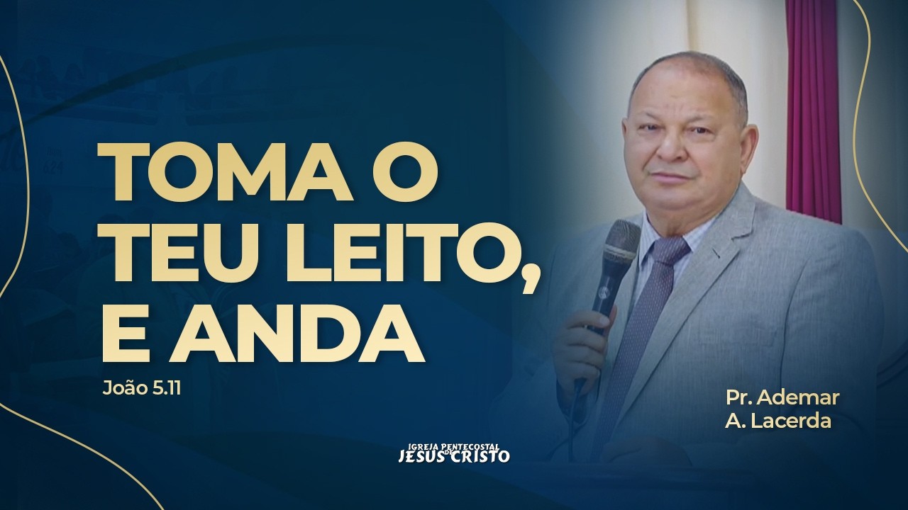 Pr. Ademar A. Lacerda | João 5.11 | Toma o teu leito, e anda