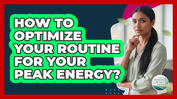 How To Optimize Your Routine For Your Peak Energy?