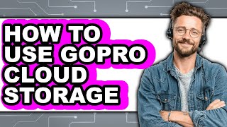 How to Use Gopro Cloud Storage (updated)