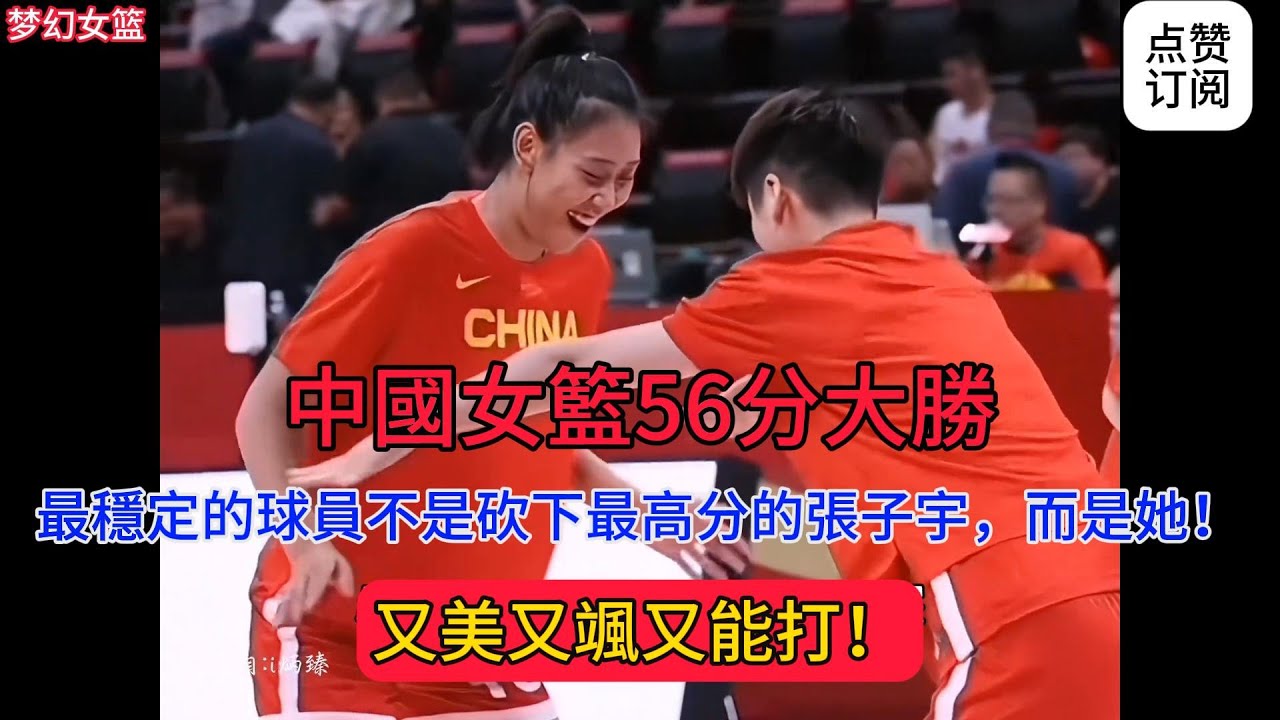中國女籃56分大勝，最穩定高效的球員不是砍下最高分的張子宇，而是她！又美又颯又能打。