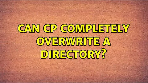 Ubuntu: Can cp completely overwrite a directory?
