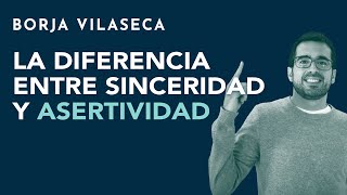 La diferencia entre sinceridad y asertividad | Borja Vilaseca