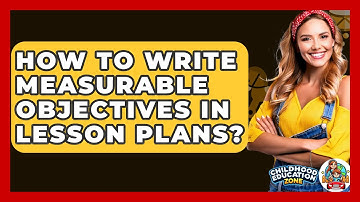 How To Write Measurable Objectives In Lesson Plans? - Childhood Education Zone