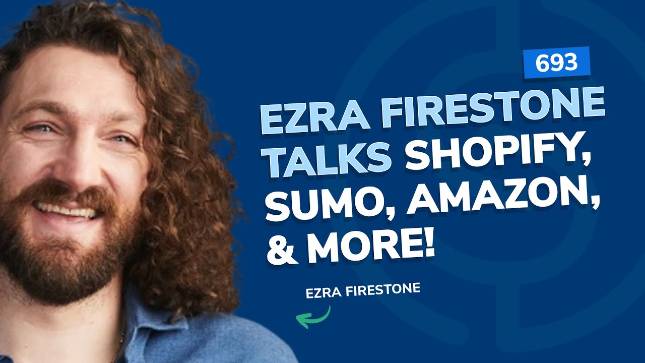 #693 - Ezra Firestone talks Shopify, Sumo, Amazon, & More!