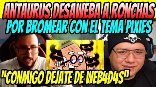 Antaurus Rage Con Ronchas Lo Parcha Por Bromarle Con El Tema Pixies