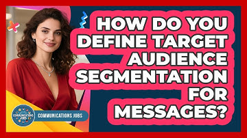 How Do You Define Target Audience Segmentation For Messages? - Communications Jobs