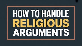 How to HANDLE Religious Arguments