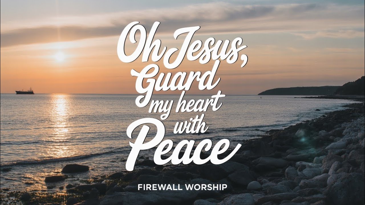 Oh Jesus, Guard My Heart With Peace | Firewall Worship Releases | Uplifting Christian Music 