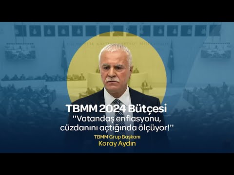 TBMM Grup Başkanımız Sn. Koray Aydın, 2024 Bütçesi | 11 Aralık 2023, TBMM