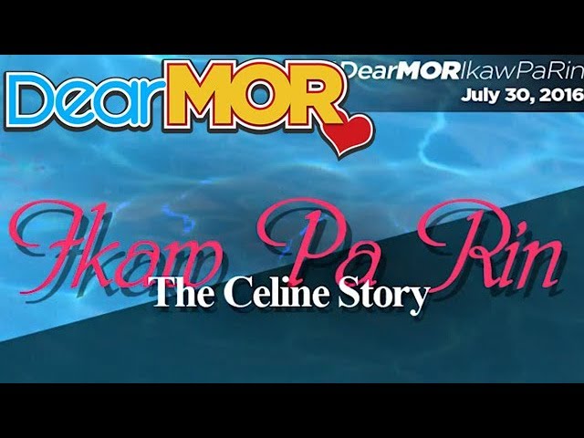 Dear MOR: "Ikaw Pa Rin" The Celine Story 07-30-16