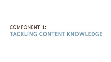 Component 1: Tackling Content Knowledge