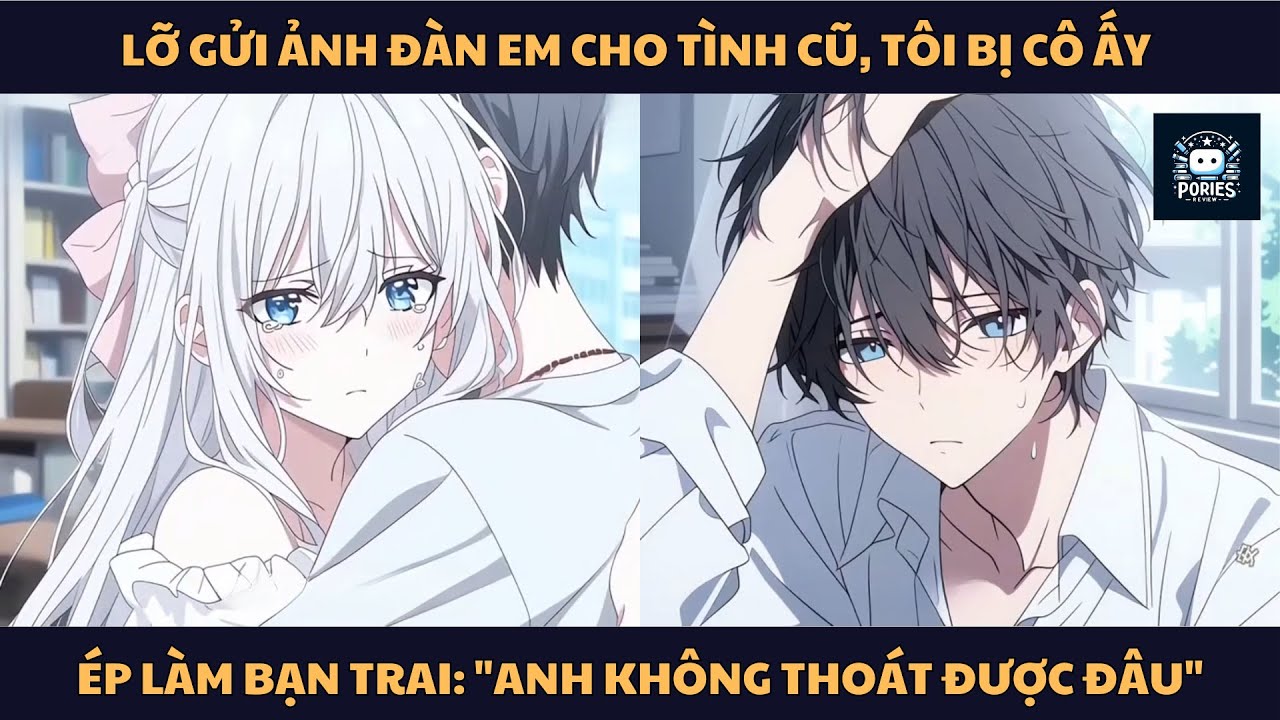 [FULL] LỠ GỬI ẢNH ĐÀN EM CHO TÌNH CŨ, TÔI BỊ CÔ ẤY ÉP LÀM BẠN TRAI: 