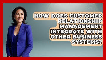 How Does Customer Relationship Management Integrate With Other Business Systems?