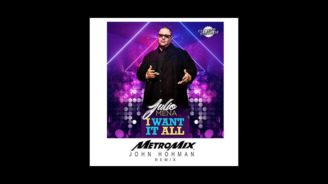 Julio Mena I Want It All  MetroMix John Hohman  Club Remix Cutting Records