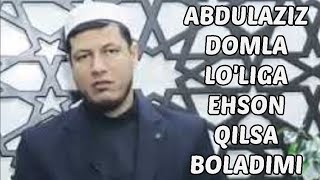 Abdulaziz domla - Lo'liga ehson qilsa boladimi ?