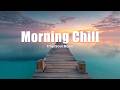 Morning Chill 2026 🌅 | Smooth Chillout &amp; Warm Tropical Flow