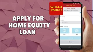 HOW TO APPLY FOR WELLS FARGO HOME EQUITY LOAN