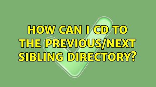 How can I cd to the previous/next sibling directory (3 Solutions!!)