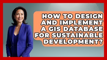 How To Design And Implement A GIS Database For Sustainable Development?