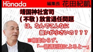 靖国神社宮司(不敬)放言退任問題、主要メディアがベタ記事扱いなのはなぜ？？？｜花田紀凱[月刊Hanada]編集長の『週刊誌欠席裁判』