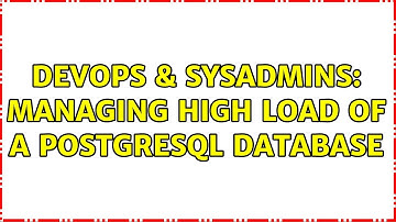 DevOps & SysAdmins: managing high load of a postgresql database (3 Solutions!!)