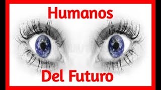 Humanos Del Futuro - Evolucion Impresionante! Nuevos Extraterrestres ?