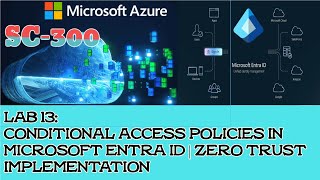Azure SC-300 Lab 13: Conditional Access Policies in Microsoft Entra ID | Zero Trust Implementation Profile