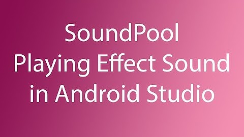 SoundPool - Playing Effect Sound in Android Studio