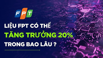 Liệu FPT có thể TĂNG TRƯỞNG 20% trong bao lâu ? I Phân tích cổ phiếu FPT