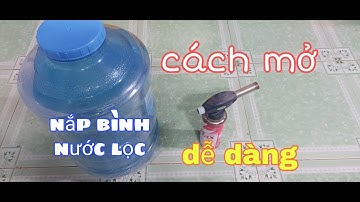Mẹo Mở Nắp Bình Nước Lọc Trong 3 giây | Cách mở nắp bình nước.