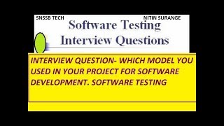 INTERVIEW QUESTION- WHICH MODEL YOU USED IN YOUR PROJECT FOR SOFTWARE DEVELOPMENT. SOFTWARE TESTING