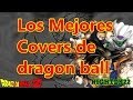 los mejores covers dragon ball (chicas) nightdk22