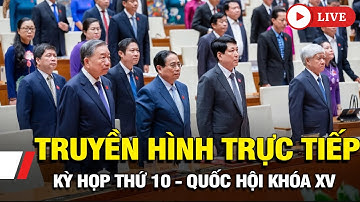 🔴Truyền Hình Trực Tiếp: Kỳ họp thứ 10 - Kỳ họp cuối cùng của nhiệm kỳ Quốc hội khóa XV