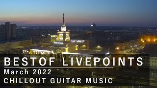 LIVEPOINTS cams BestOf March 2022 l Chillout Ambient Guitar Music l 0+
