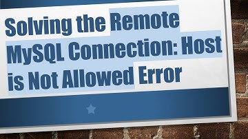 Solving the Remote MySQL Connection: Host is Not Allowed Error