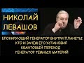 Блокирующий генератор внутри планеты - кто и зачем установил. Генератор темных материй. Н.Левашов