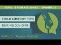 Child Custody Tips During COVID-19 – Men&#39;s Divorce Podcast COVID-19 Series, Episode 35