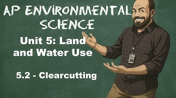 AP Environmental Science Unit 5 – Topic 5.2 Clearcutting