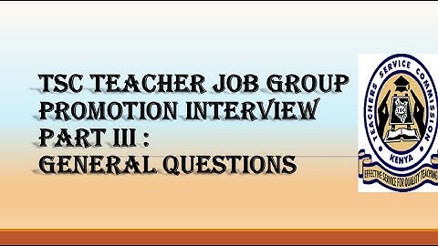 T.S.C JOB GROUP PROMOTION INTERVIEW PART III