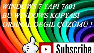WİNDOWS  7 YAPI 7601 KOPYASI ORJİNAL DEĞİL HATASI ÇÖZÜMÜ!