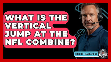 What Is The Vertical Jump At The NFL Combine? - The Football Xpert