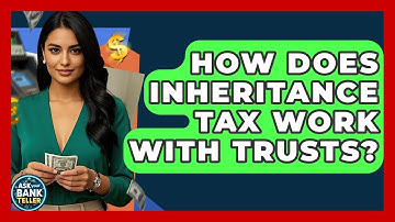 How Does Inheritance Tax Work With Trusts? - Ask Your Bank Teller
