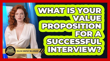 What Is Your Value Proposition For A Successful Interview? - College Dropout Millionaire