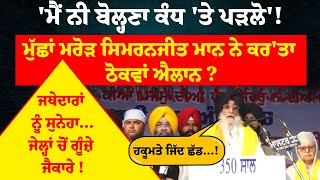 'ਮੈਂ ਨੀ ਬੋਲ੍ਹਣਾ ਕੰਧ 'ਤੇ ਪੜਲੋ'!ਮੁੱਛਾਂ ਮਰੋੜ Simranjit Singh Mann ਨੇ ਕਰ'ਤਾ ਠੋਕਵਾਂ ਐਲਾਨ ?