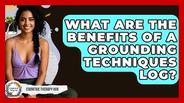 What Are The Benefits Of A Grounding Techniques Log? - Cognitive Therapy Hub