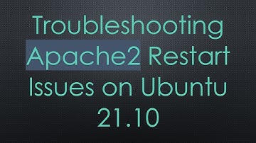 Troubleshooting Apache2 Restart Issues on Ubuntu 21.10