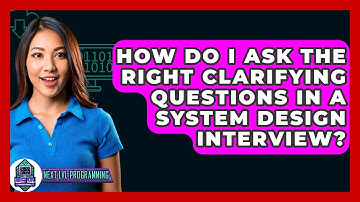 How Do I Ask The Right Clarifying Questions In A System Design Interview? - Next LVL Programming